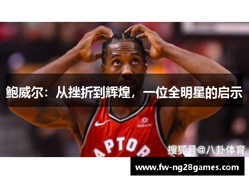 鲍威尔：从挫折到辉煌，一位全明星的启示