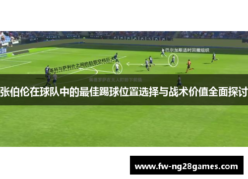 张伯伦在球队中的最佳踢球位置选择与战术价值全面探讨 张伯伦在球队中的最佳踢球位置选择与战术价值全面探讨