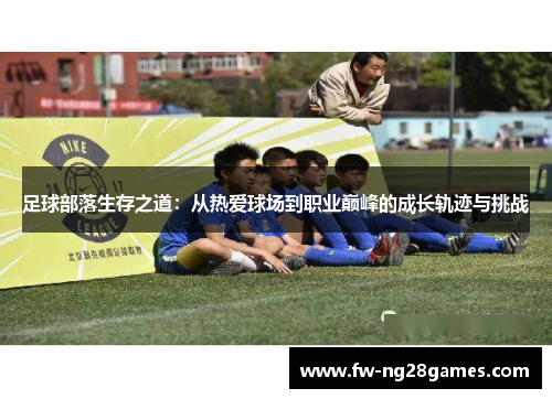 足球部落生存之道：从热爱球场到职业巅峰的成长轨迹与挑战