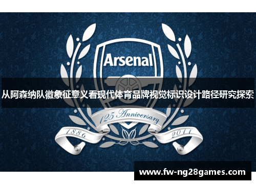 从阿森纳队徽象征意义看现代体育品牌视觉标识设计路径研究探索 从阿森纳队徽象征意义看现代体育品牌视觉标识设计路径研究探索