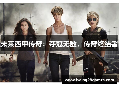 未来西甲传奇:夺冠无数,传奇终结者 未来西甲传奇:夺冠无数,传奇终结者