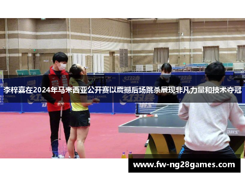 李梓嘉在2024年马来西亚公开赛以震撼后场跳杀展现非凡力量和技术夺冠 李梓嘉在2024年马来西亚公开赛以震撼后场跳杀展现非凡力量和技术夺冠