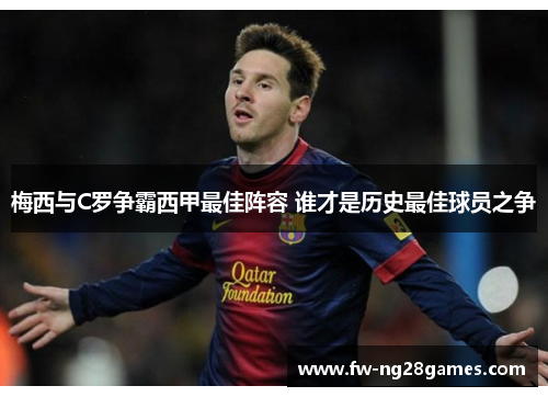 梅西与C罗争霸西甲最佳阵容 谁才是历史最佳球员之争