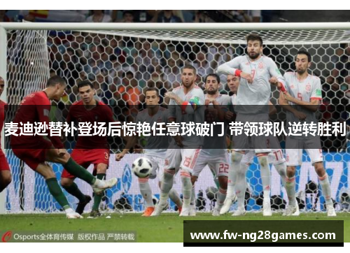 麦迪逊替补登场后惊艳任意球破门 带领球队逆转胜利 麦迪逊替补登场后惊艳任意球破门 带领球队逆转胜利